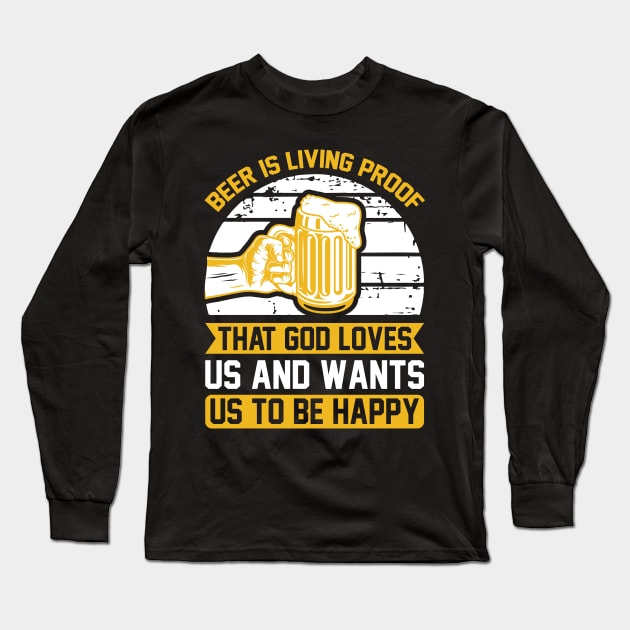 Beer Is Living Proof That God Loves Us And Wants Us To Be Happy  T Shirt For Women Men Long Sleeve T-Shirt by QueenTees